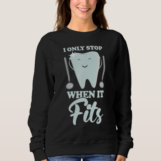 I Only Stop When It Fits  Dentist Helper and Denta Sweatshirt (Vorderseite)
