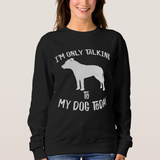 I only talk to my Staffordshire Bull Terrier today Sweatshirt (Vorderseite)