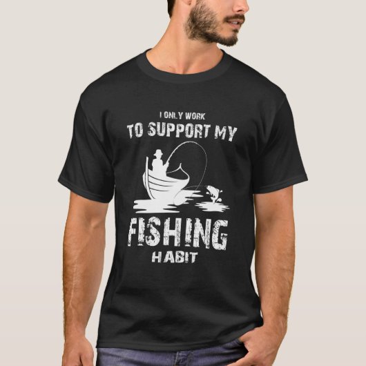 I only Work to Support my Fishing Habit Fishing T-Shirt (Vorderseite)