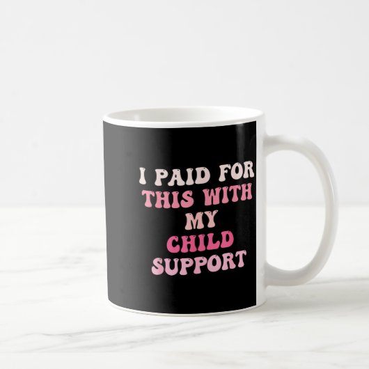 I Paid For This With My Child Suprt Design  Kaffeetasse (Rechts)