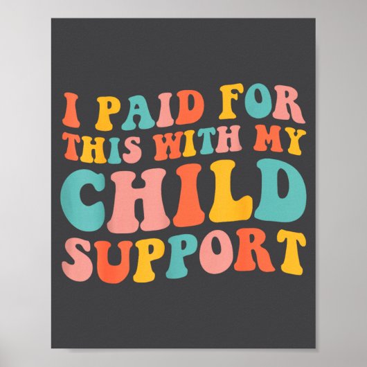 I Paid For This With My Child Suprt Funny Saying  Poster (Vorne)