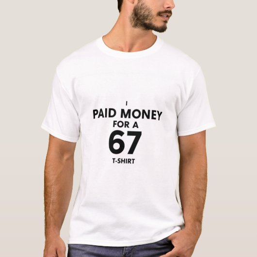 I paid money for a 67 tshirt (Vorderseite)