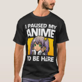 I Paused My Anime To Be Here T-Shirt (Vorderseite)