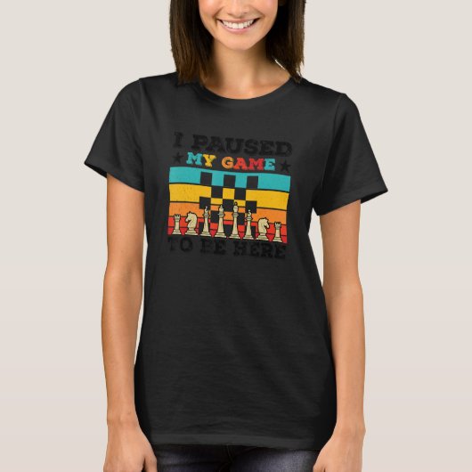 I Paused My Game To Be Here Chess Player Chess Boa T-Shirt (Vorderseite)