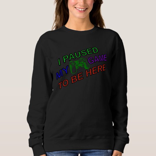 I Paused My Game To Be Here Cute All Day Gamer Sweatshirt (Vorderseite)