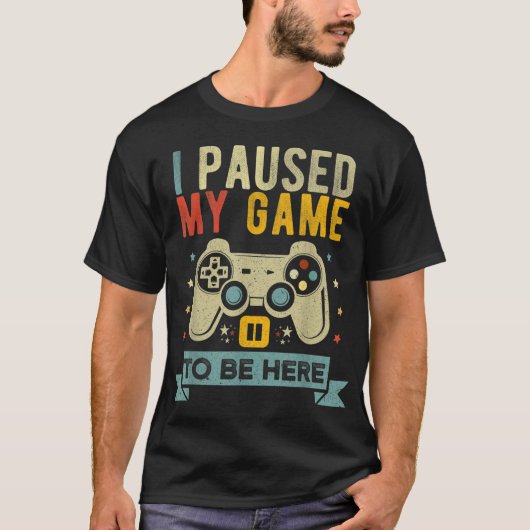 I Paused My Game To Be Here Design T-Shirt (Vorderseite)
