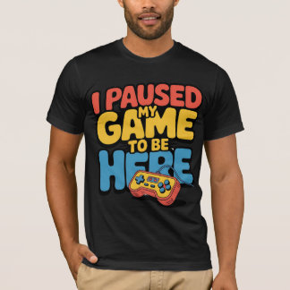 I Paused My Game To Be Here Funny  Colorful Gamer  T-Shirt