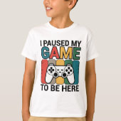 I Paused My Game To Be Here T-Shirt (Vorderseite)
