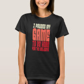 I Paused My Game To Be Here T-Shirt (Vorderseite)