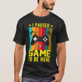 I Paused My Game To Be Here T-Shirt (Vorderseite)