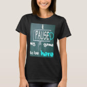 I Paused My Game To Be Here T-Shirt (Vorderseite)