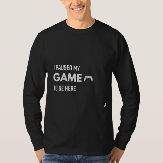 I Paused My Game To Be Here T-Shirt | Funny Gamer (Vorderseite)