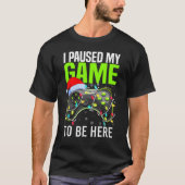 I Paused My Game To Be Here Video Gamer Christmas  T-Shirt (Vorderseite)