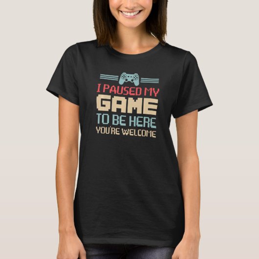 I PAUSED MY GAME TO BE HERE Video Gamer Gaming T-Shirt (Vorderseite)
