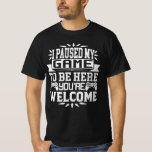 I Paused My Game To Be Here You're Welcome  T-Shirt<br><div class="desc">I Paused My Game To Be Here T Shirt Video Gamer Gift Shirt for video game lovers who are addicted to video games and gaming. Gamers with a sense of humor who love console,  pc and computer games</div>