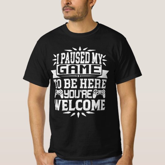 I Paused My Game To Be Here You're Welcome T-Shirt (Vorderseite)