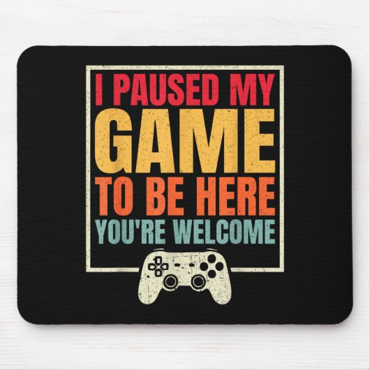 I Paused My Game To Be Here You're Welcome Video G Mousepad (Vorne)