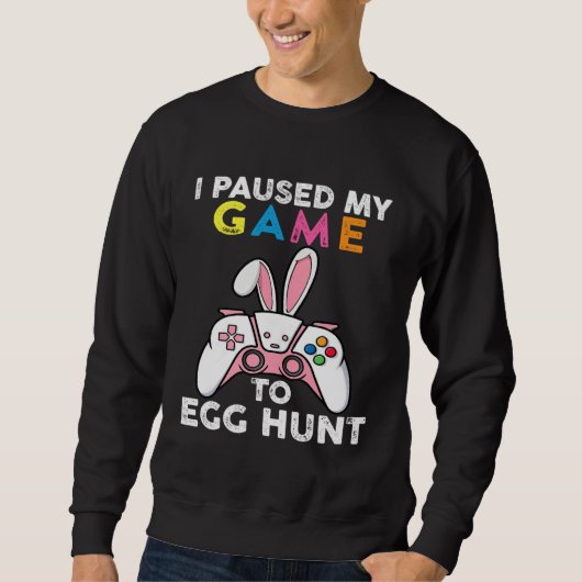 I Paused My Game To Egg Hunt Video Game Bunny Game Sweatshirt (Vorderseite)