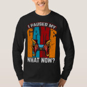 I Paused My Game What Now  Video Gamer Gaming T-Shirt (Vorderseite)
