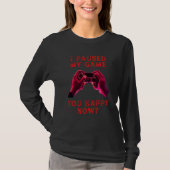 I paused my game you happy now fummy gamer saying T-Shirt (Vorderseite)
