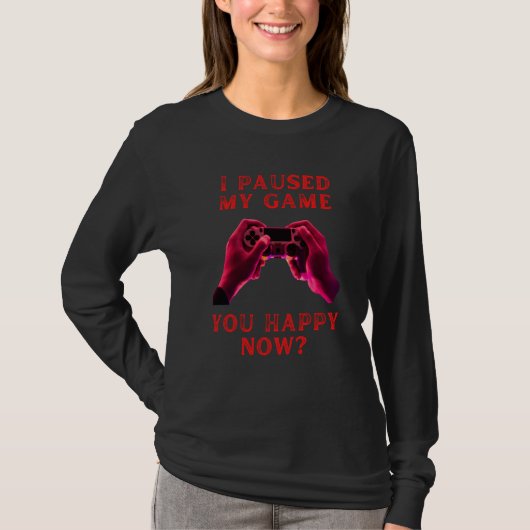 I paused my game you happy now fummy gamer saying  T-Shirt (Vorderseite)