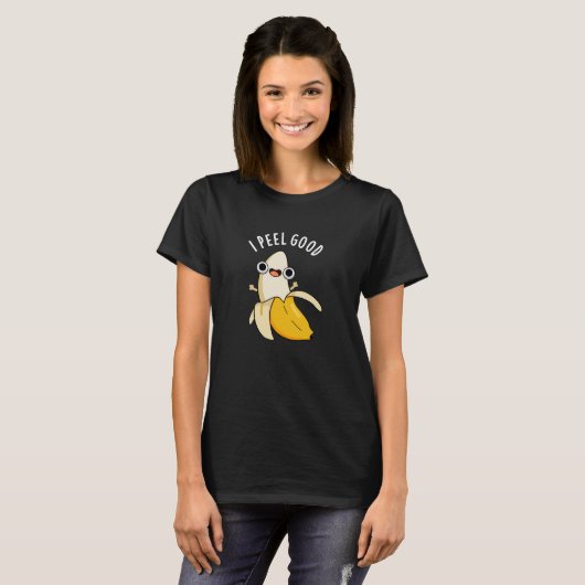 I Peel Good Funny Fruit Banana Pun Dark BG T-Shirt (Vorne ganz)