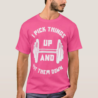 I Pick Things Up And Put Them Down Funny Weightlif T-Shirt