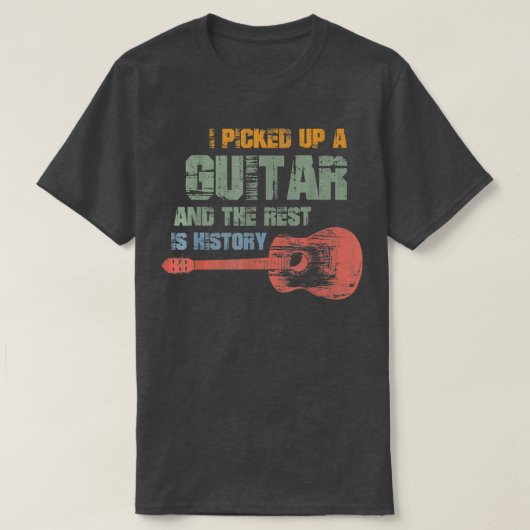I Picked Up A Guitar And The Rest Is History Guita T-Shirt (Design vorne)