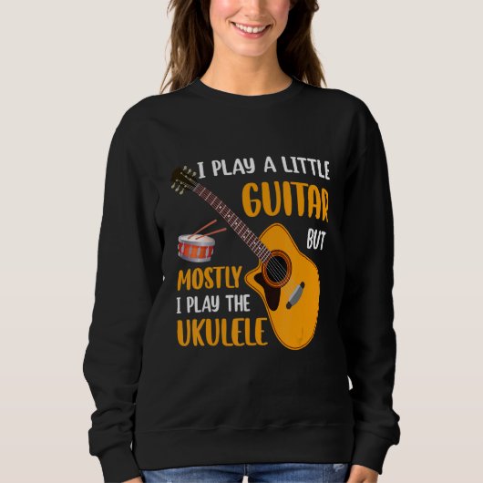 I Play a Little Guitar but Mostly I Play the Ukule Sweatshirt (Vorderseite)