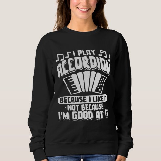 I Play Accordion Because I Like It Accordionist Mu Sweatshirt (Vorderseite)
