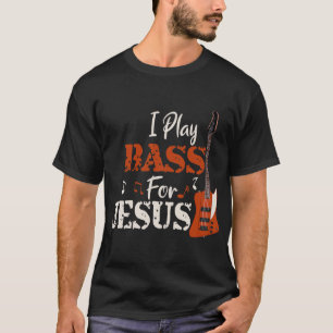 I Play Bass for Jesus Guitar Christian Gift T-Shirt