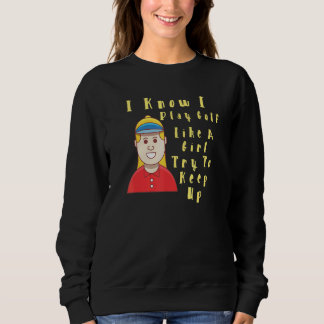 I Play Golf Like A Girl Try To Keep Up Female Empo Sweatshirt