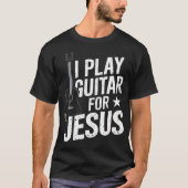 I Play Guitar For Jesus Christian Church Guitarist T-Shirt (Vorderseite)