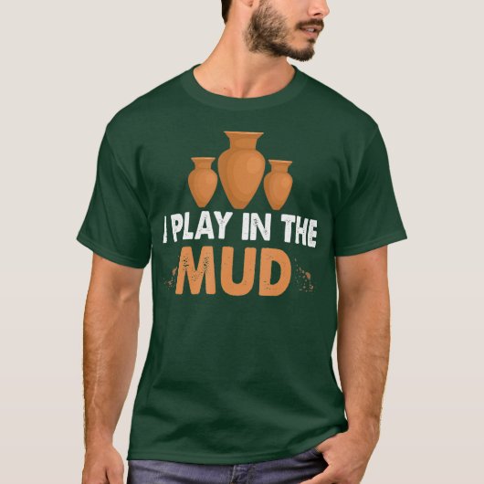 I play in the mud Pottery clay and fun for T-Shirt (Vorderseite)