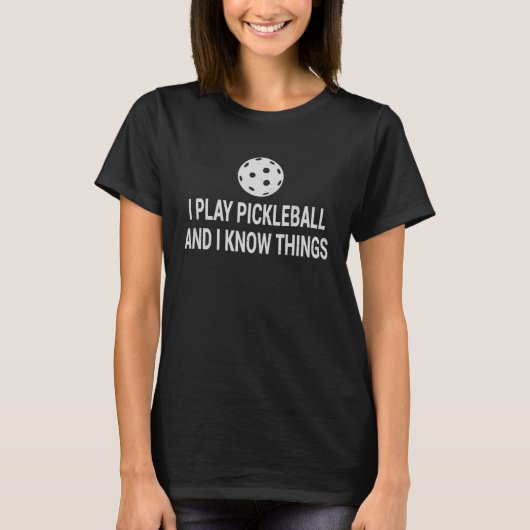I Play Pickleball And I Know Things Pickleball 1 T-Shirt (Vorderseite)