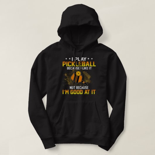 I Play Pickleball Because I Like It Not I'm Good A Hoodie (Design vorne)