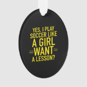 I play soccer like a girl ornament (Vorderseite)