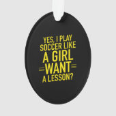 I play soccer like a girl ornament (Rückseite)