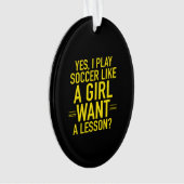 I play soccer like a girl ornament (Vorderseite)