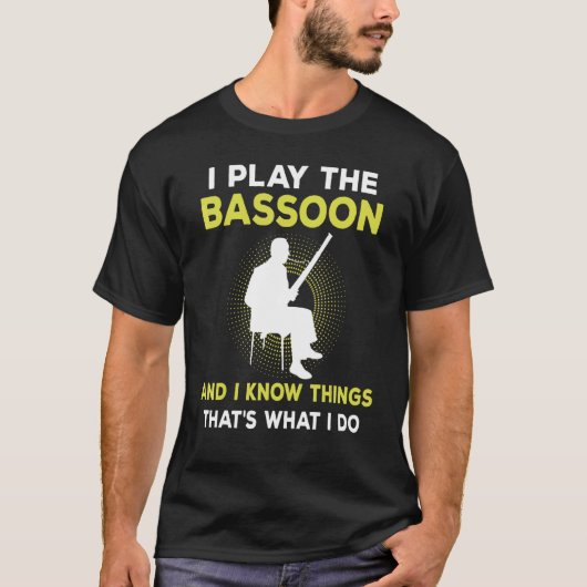 I Play The Bassoon And I Know Things That's What I T-Shirt (Vorderseite)