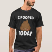 I Pooped Today Sarcasm Poop Humor T-Shirt (Vorderseite)