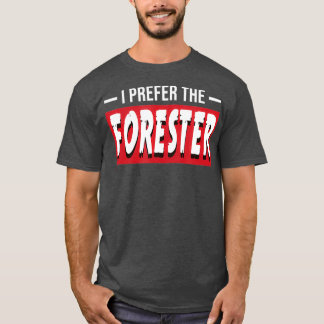 I Prefer The Forester Funny Forestry Gift T-Shirt