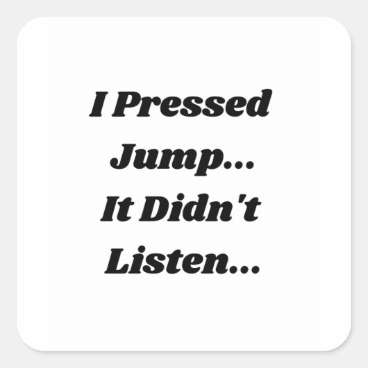 I Pressed Jump.. It Didnt Listen... Quadratischer Aufkleber (Vorderseite)