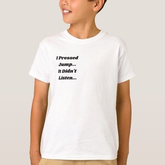 I Pressed Jump.. It Didn't Listen.. T-Shirt (Vorderseite)