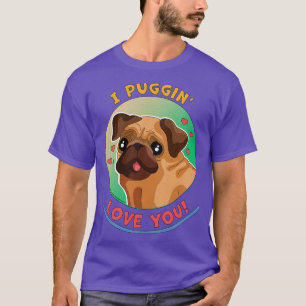 I Puggin Liebe Du Funny Mops Hund T-Shirt