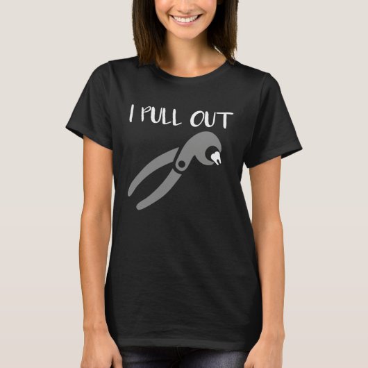 I Pull Out Dentist Dental Care Dental Assistant T-Shirt (Vorderseite)