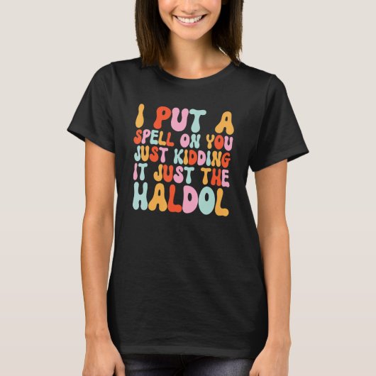 I Put A Spell On You Just Kiddings It Just The Hal T-Shirt (Vorderseite)