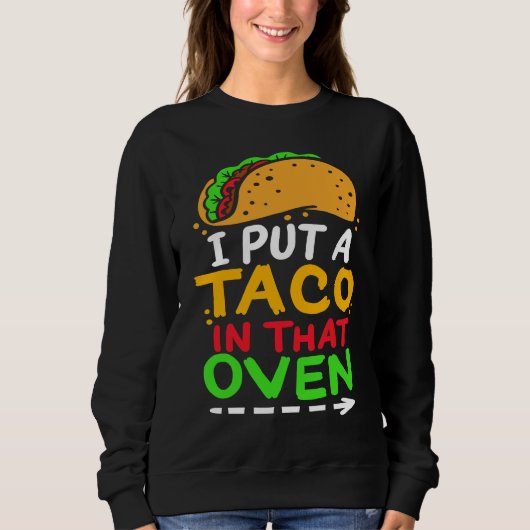 I Put A Taco In That Oven Proud Mexican Expecting Sweatshirt (Vorderseite)