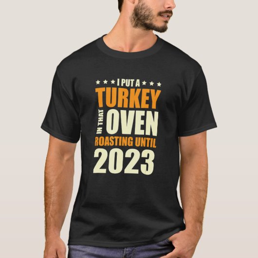 I Put A Turkey In That Oven Pregnancy Thanksgiving T-Shirt (Vorderseite)