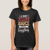 I put apple sauce on everything T-Shirt (Vorderseite)